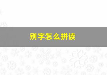 别字怎么拼读