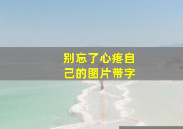 别忘了心疼自己的图片带字