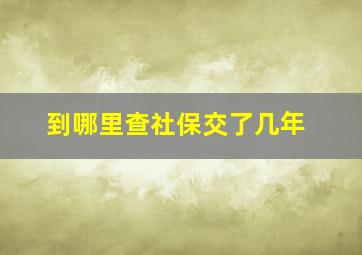 到哪里查社保交了几年