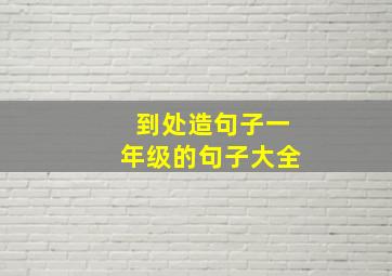 到处造句子一年级的句子大全