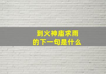 到火神庙求雨的下一句是什么