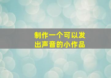 制作一个可以发出声音的小作品