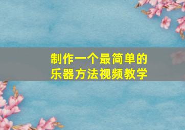 制作一个最简单的乐器方法视频教学