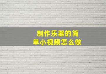 制作乐器的简单小视频怎么做