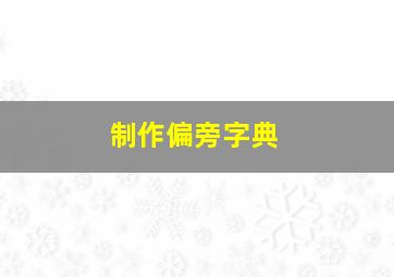 制作偏旁字典