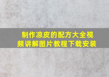 制作凉皮的配方大全视频讲解图片教程下载安装