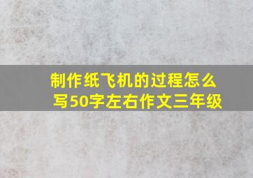 制作纸飞机的过程怎么写50字左右作文三年级