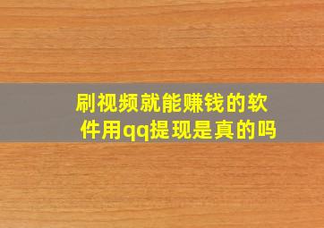 刷视频就能赚钱的软件用qq提现是真的吗