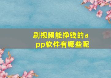 刷视频能挣钱的app软件有哪些呢