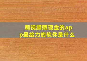 刷视频赚现金的app最给力的软件是什么