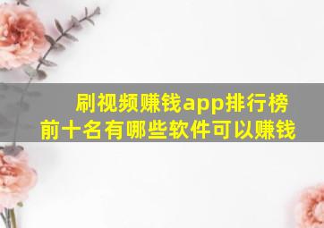 刷视频赚钱app排行榜前十名有哪些软件可以赚钱