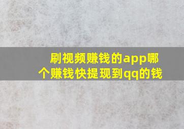 刷视频赚钱的app哪个赚钱快提现到qq的钱