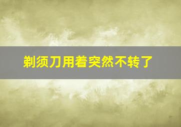 剃须刀用着突然不转了