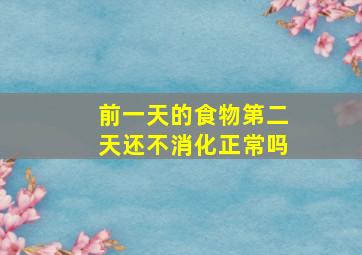 前一天的食物第二天还不消化正常吗