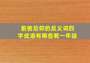 前俯后仰的反义词四字成语有哪些呢一年级