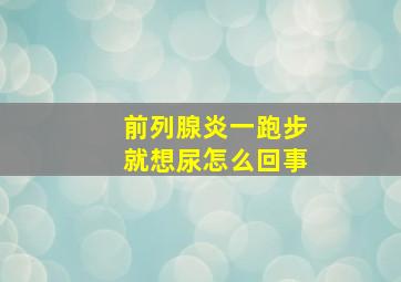 前列腺炎一跑步就想尿怎么回事