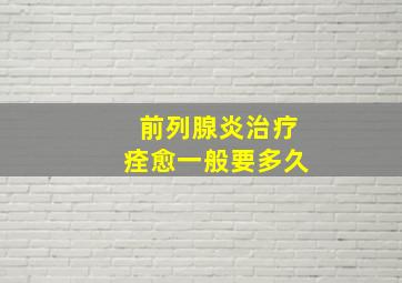 前列腺炎治疗痊愈一般要多久