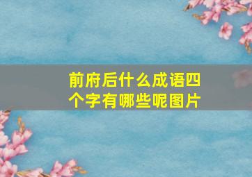 前府后什么成语四个字有哪些呢图片