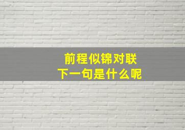 前程似锦对联下一句是什么呢