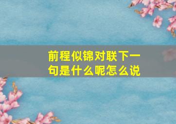 前程似锦对联下一句是什么呢怎么说