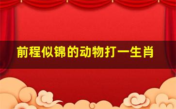 前程似锦的动物打一生肖