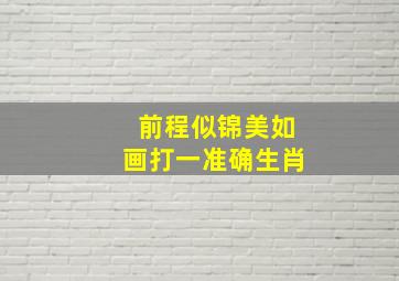 前程似锦美如画打一准确生肖