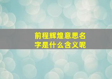 前程辉煌意思名字是什么含义呢