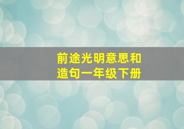 前途光明意思和造句一年级下册