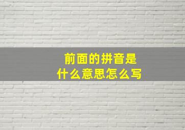 前面的拼音是什么意思怎么写