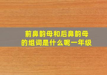 前鼻韵母和后鼻韵母的组词是什么呢一年级