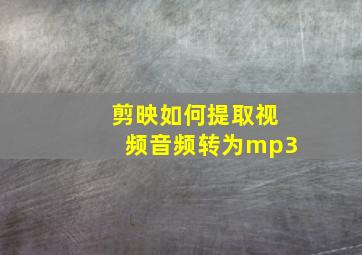 剪映如何提取视频音频转为mp3