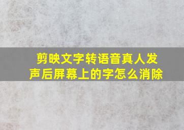 剪映文字转语音真人发声后屏幕上的字怎么消除