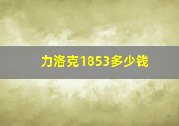 力洛克1853多少钱