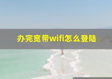 办完宽带wifi怎么登陆