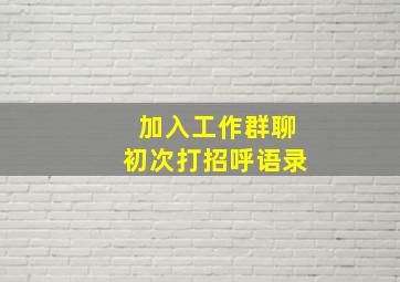 加入工作群聊初次打招呼语录