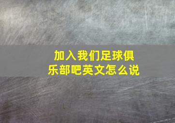 加入我们足球俱乐部吧英文怎么说