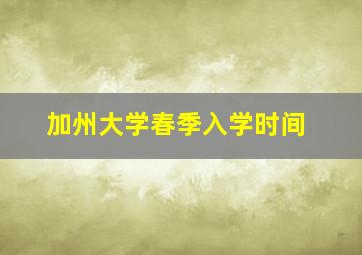 加州大学春季入学时间