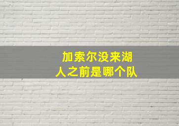 加索尔没来湖人之前是哪个队