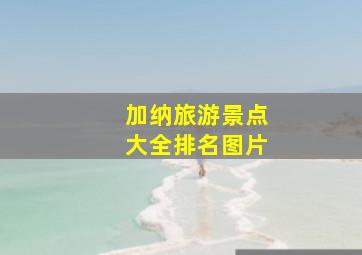 加纳旅游景点大全排名图片