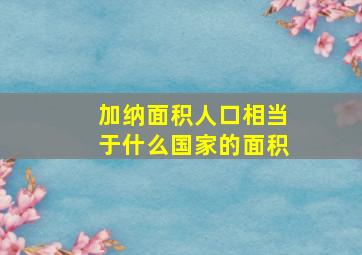 加纳面积人口相当于什么国家的面积