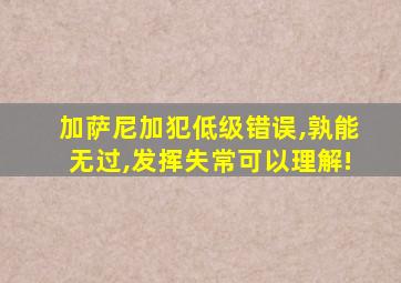 加萨尼加犯低级错误,孰能无过,发挥失常可以理解!