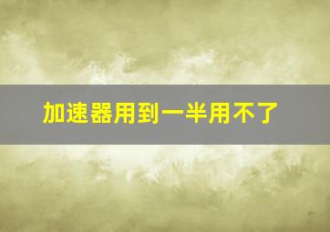 加速器用到一半用不了