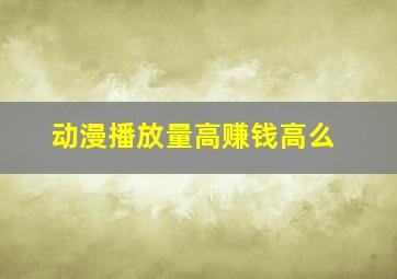 动漫播放量高赚钱高么