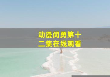 动漫闵勇第十二集在线观看