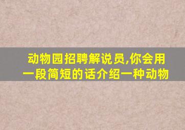 动物园招聘解说员,你会用一段简短的话介绍一种动物