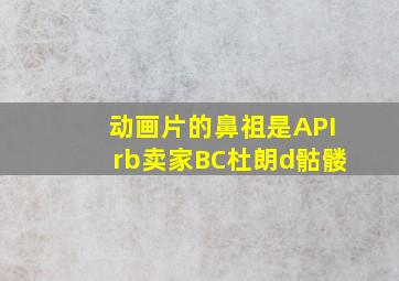 动画片的鼻祖是APIrb卖家BC杜朗d骷髅