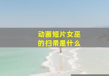 动画短片女巫的扫帚是什么