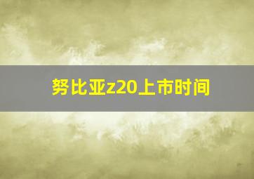 努比亚z20上市时间