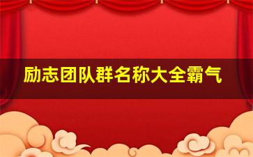 励志团队群名称大全霸气