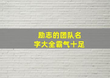 励志的团队名字大全霸气十足